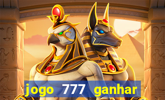 jogo 777 ganhar dinheiro de verdade